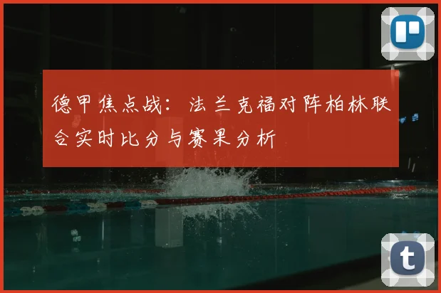 德甲焦点战:法兰克福对阵柏林联合实时比分与赛果分析