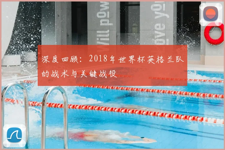 深度回顾：2018年世界杯英格兰队的战术与关键战役