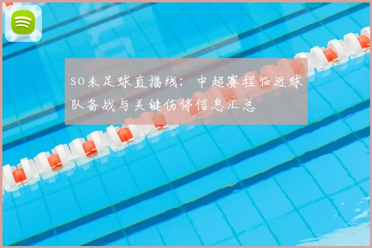 so米足球直播线:中超赛程临近球队备战与关键伤停信息汇总