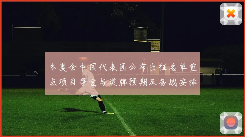 冬奥会中国代表团公布出征名单重点项目争金与奖牌预期及备战安排